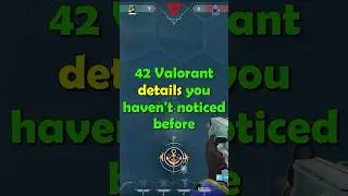 Valorant Details You Haven't Noticed Before