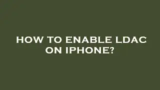 How to enable ldac on iphone?