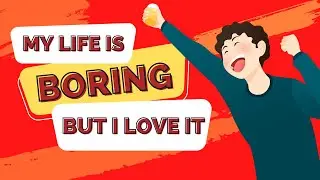 My life is boring...but I love it (and why you should think the same)