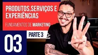 Produtos, Serviços e Experiências - Marketing Digital #03