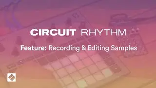 Circuit Rhythm - Recording & Editing Samples // Novation