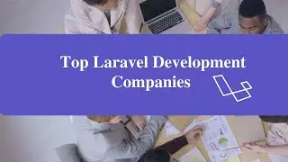 Top Laravel Development Companies To Hire Experts In 2021