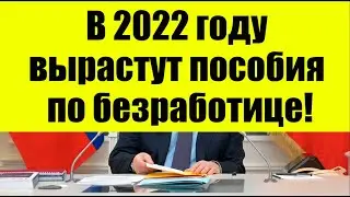 В 2022 году вырастут пособия по безработице!