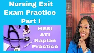 Nursing Exit, NCLEX, HESI, and ATI Practice- Part I