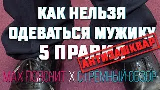 КАК НЕЛЬЗЯ ОДЕВАТЬСЯ МУЖИКУ  |  5 ПРАВИЛ