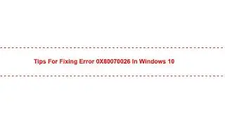 Tips for Fixing Error 0X80070026 in Windows 10