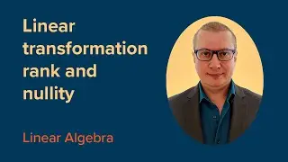 RANK and NULLITY of a Linear Transformation | FREE Linear Algebra Course