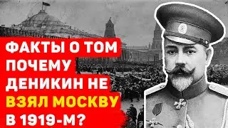 ПОЧЕМУ ДЕНИКИН НЕ ВЗЯЛ МОСКВУ В 1919-М?