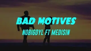 Bad Motives (Lyrics) Nobigdyl Ft Medisin