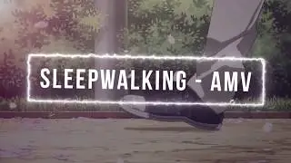 SLEEPWALKING - [AMV]