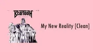 Beartooth - My New Reality [Clean]