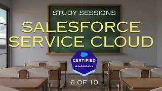 Salesforce Admin Exam Study Sessions - Service Cloud [6/10]