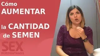 Cómo aumentar la cantidad de semen 💦| Qué hacer para Eyacular más | Sexperimentando