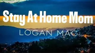 Stay At Home Mom - Logan Mac Music