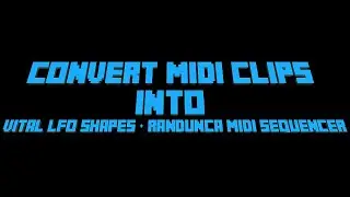 How to convert MIDI clips into Vital LFO shapes  & 1st look at Randunca Midi Sequencer