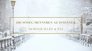 DOBNER ILLÉS & ÉVI - DICSŐSÉG MENNYBEN AZ ISTENNEK // ADVENT 2020