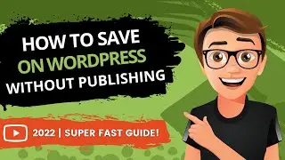 How To Save On WordPress Without Publishing 2022 [FAST]