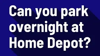 Can you park overnight at Home Depot?