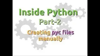 Inside Python: How to create pyc files manually? (Part-2)