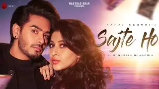 Sajte Ho - Official Music Video | Karan Sehmbi | Sonarika Bhadoria | Showkidd | Naushad Khan