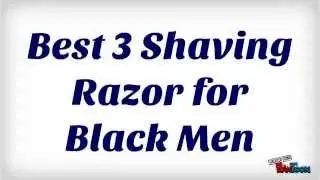 Best 3 Shaving Razor for Black Men