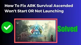 How To Fix ARK Survival Ascended Won t Start OR Not Launching