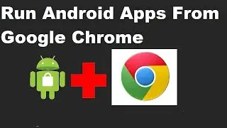 Run Android Apps From Google Chrome