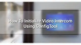 How To Initialize Dahua Video Intercom Using ConfigTool