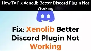 How To Fix Xenolib Better Discord Plugin Not Working