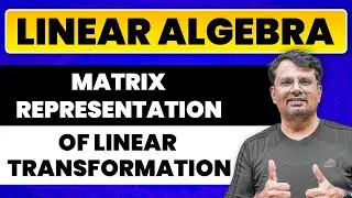 Linear Algebra | Matrix Representation of Linear Transformation by GP Sir