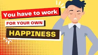 I have to work for my happiness.