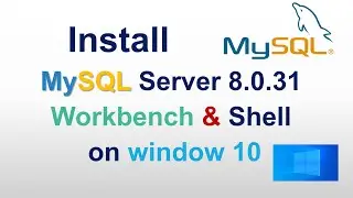 How to install MySQL 8.0.31 Server , Workbench, and shell's latest version on Windows 10