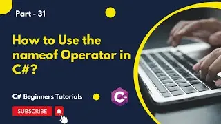 Part 31 - How to Use the nameof Operator in C# | C# Tutorial for Beginners