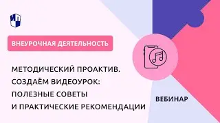 Методический ПроАктив. Создаём видеоурок: полезные советы и практические рекомендации