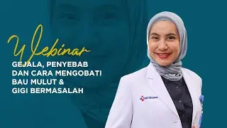 Gejala, Penyebab dan Cara Mengobati Bau Mulut & Gigi Bermasalah (Webinar)