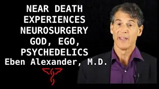 Eben Alexander, M.D. - Neurosurgery, Psychedelics, God, Ego, Consciousness, Meditation, & Death