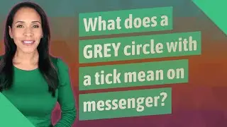 What does a GREY circle with a tick mean on messenger?