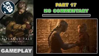 Walkthrough A Plague Tale Innocence Gameplay Part 17 No Commentary | PC Ultra