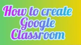 How to Create Google Classroom