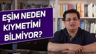 Eşim Neden Kıymetimi Bilmiyor? | Sizden Gelen Sorular