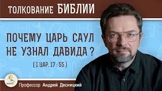 ПОЧЕМУ ЦАРЬ САУЛ НЕ УЗНАЛ ДАВИДА ? (1Цар.17:55)  Андрей Сергеевич Десницкий