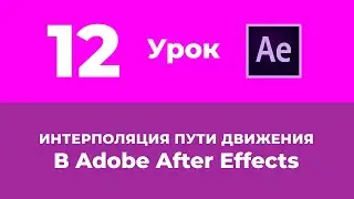 Базовый Курс Adobe After Effects. Пространственная интерполяция. Урок №12.