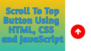 Scroll To Top Button with HTML, CSS & JavaScript | Back To Top Using HTML, CSS and JS |Scroll Button