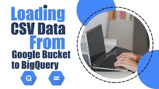 Learn how to Load data from Google Bucket to Google BigQuery