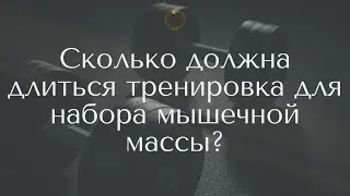 Сколько должна длиться тренировка для набора мышечной массы?