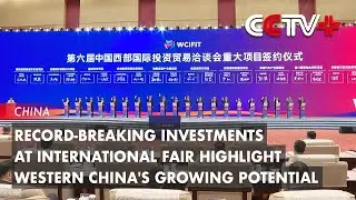 Record-Breaking Investments at International Fair Highlight Western China's Growing Potential