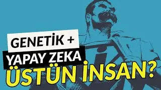 Genetik + Yapay Zeka = ÜSTÜN İNSAN?