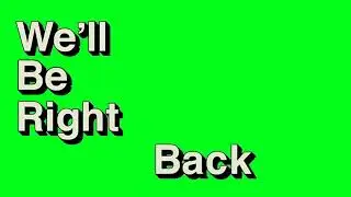 We’ll Be Right Back - Green Screen Effect [HD]