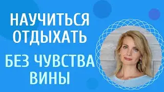 Как научиться отдыхать и избавиться от чувства вины за это