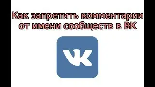 Как запретить комментарии от имени сообществ в ВК